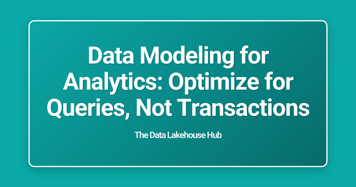 Data Modeling for Analytics: Optimize for Queries, Not Transactions