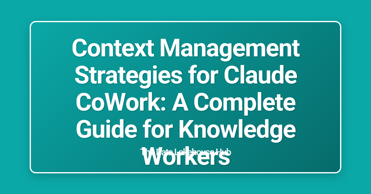 Context Management Strategies for Claude CoWork: A Complete Guide for Knowledge Workers