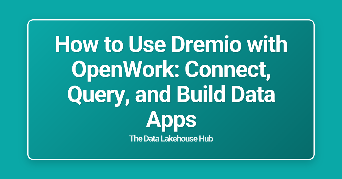 How to Use Dremio with OpenWork: Connect, Query, and Build Data Apps