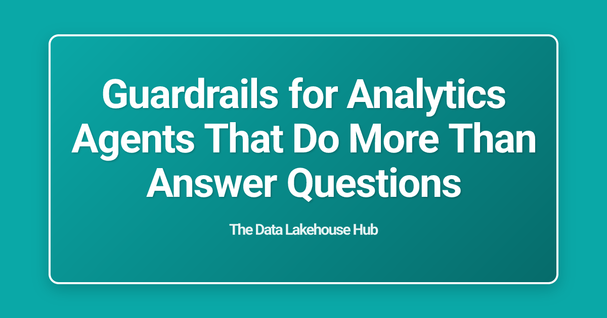 Guardrails for Analytics Agents That Do More Than Answer Questions