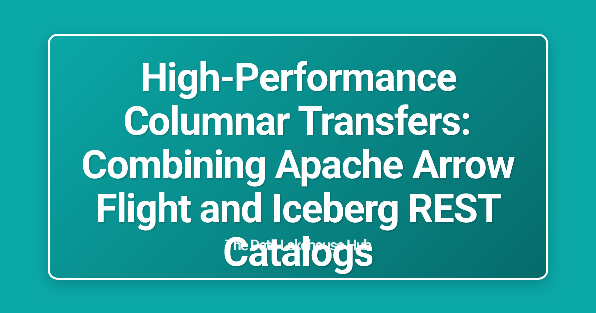 High-Performance Columnar Transfers: Combining Apache Arrow Flight and Iceberg REST Catalogs