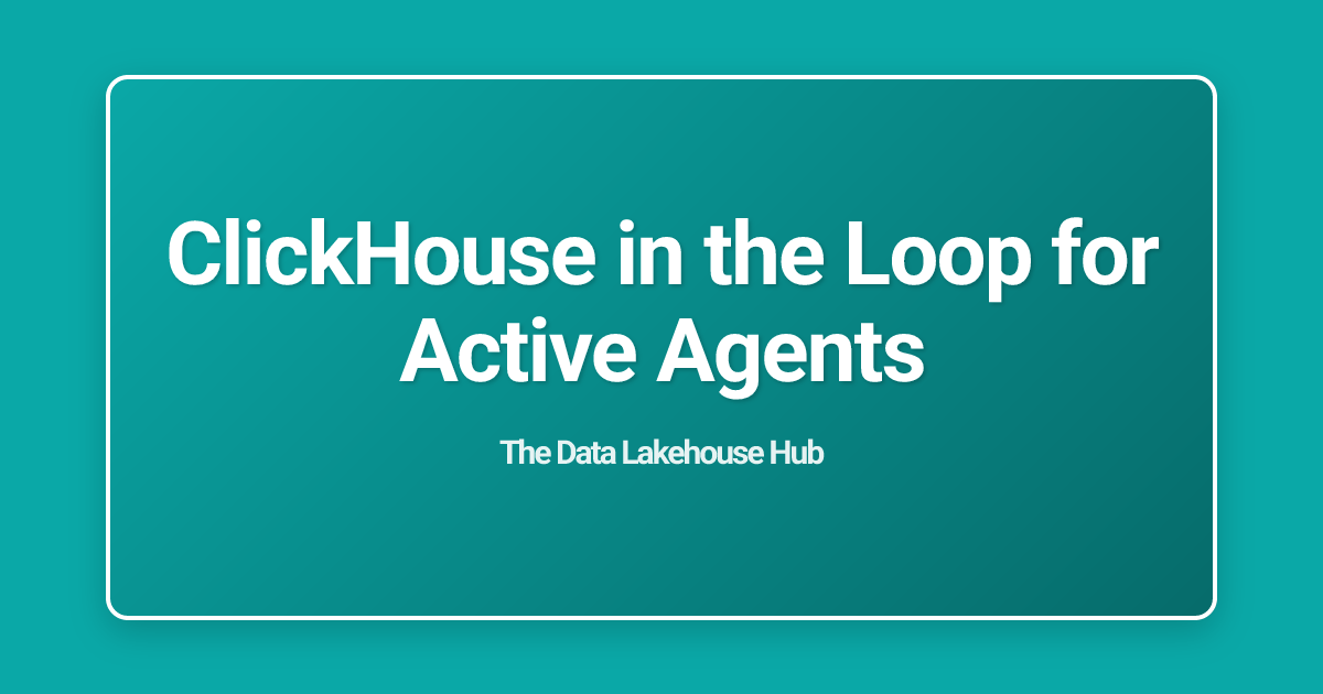 ClickHouse in the Loop for Active Agents
