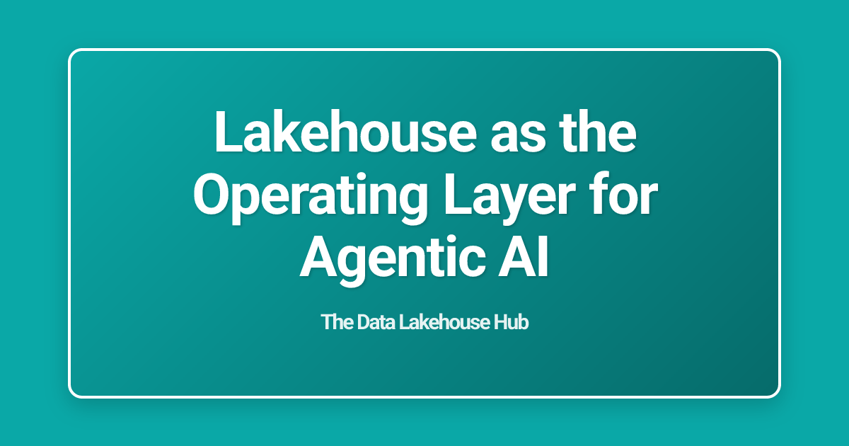 Lakehouse as the Operating Layer for Agentic AI