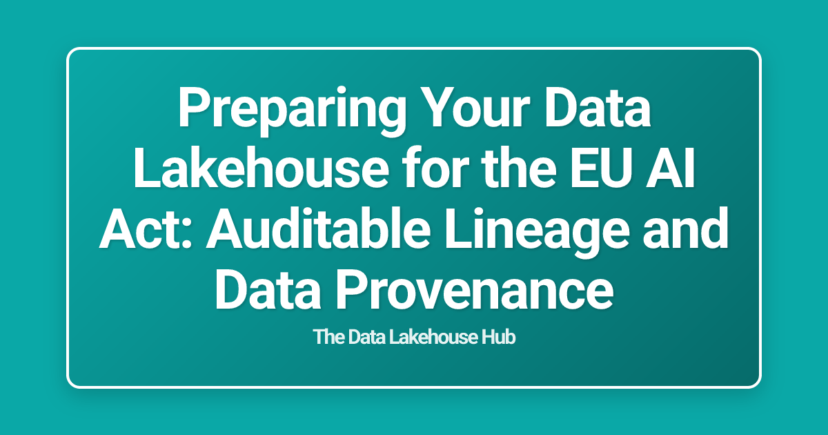 Preparing Your Data Lakehouse for the EU AI Act: Auditable Lineage and Data Provenance