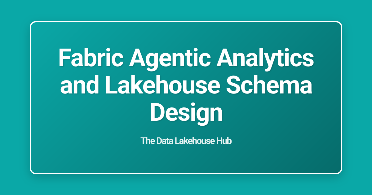 Fabric Agentic Analytics and Lakehouse Schema Design