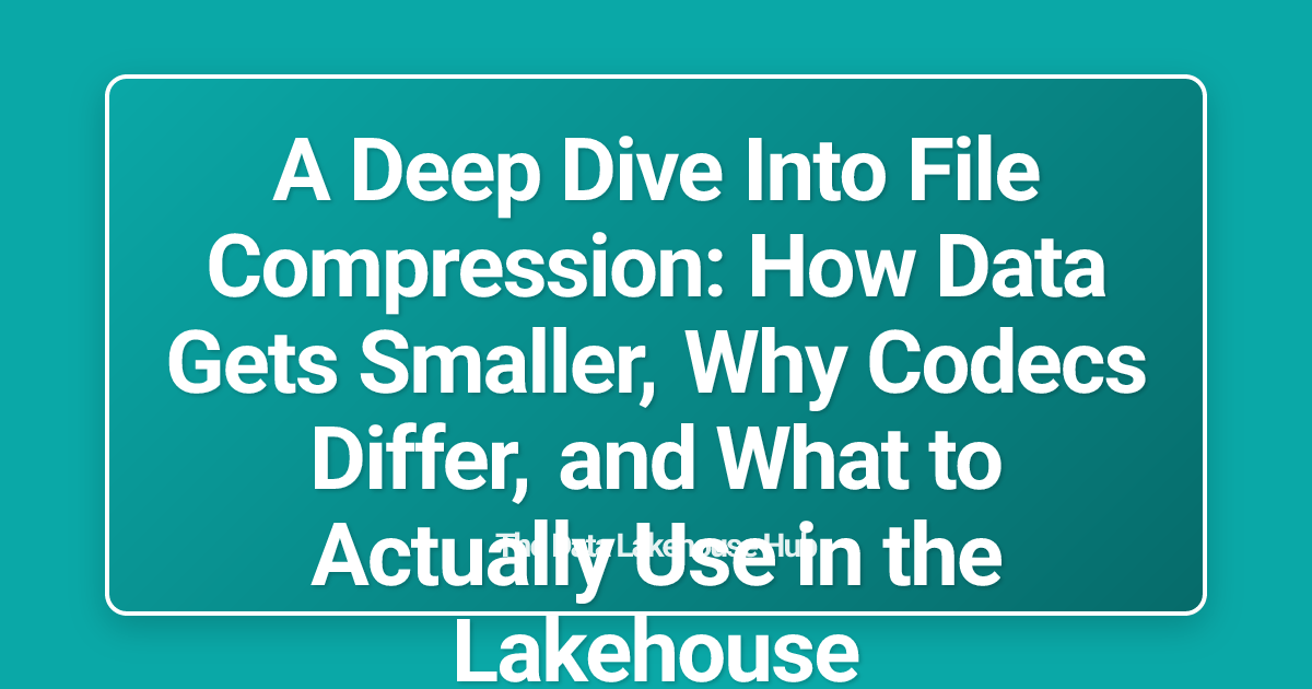 A Deep Dive Into File Compression: How Data Gets Smaller, Why Codecs Differ, and What to Actually Use in the Lakehouse