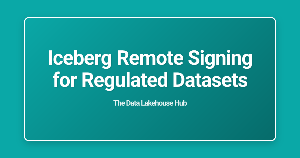 Iceberg Remote Signing for Regulated Datasets