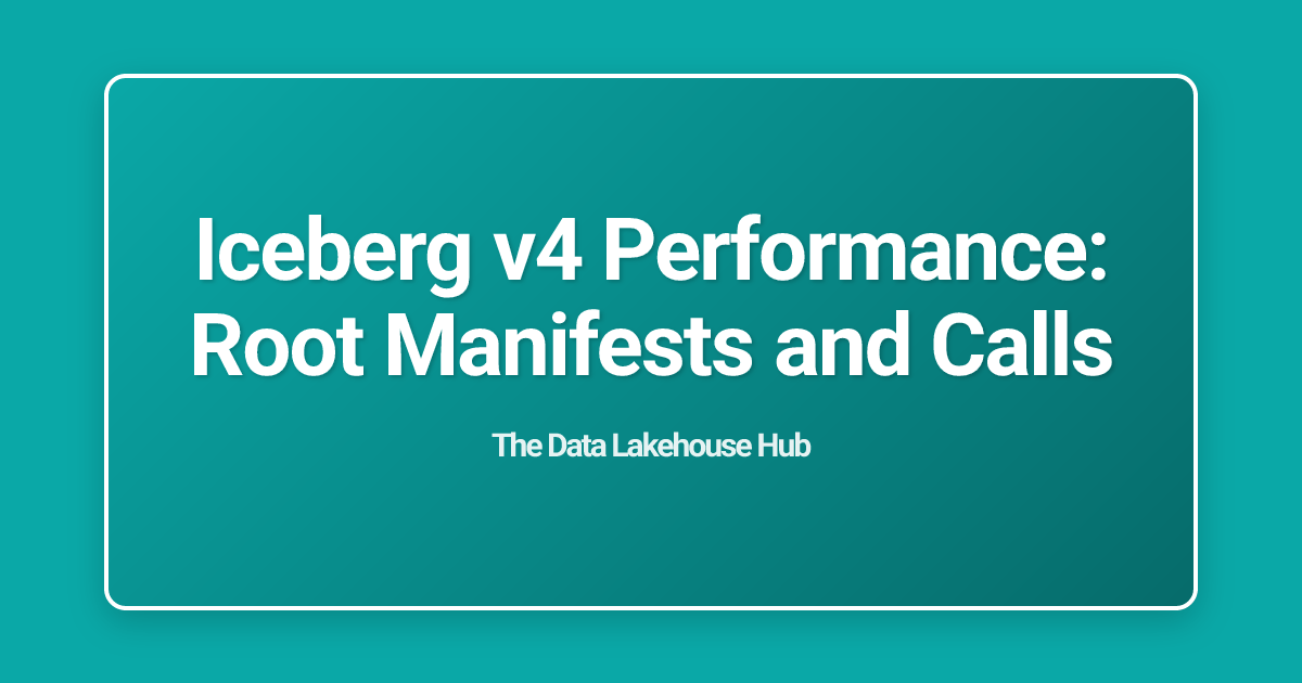 Iceberg v4 Performance: Root Manifests and Calls