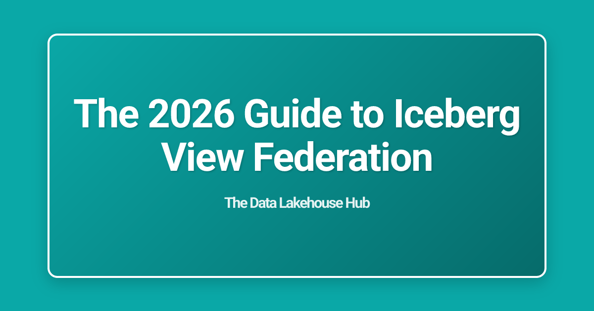 The 2026 Guide to Iceberg View Federation