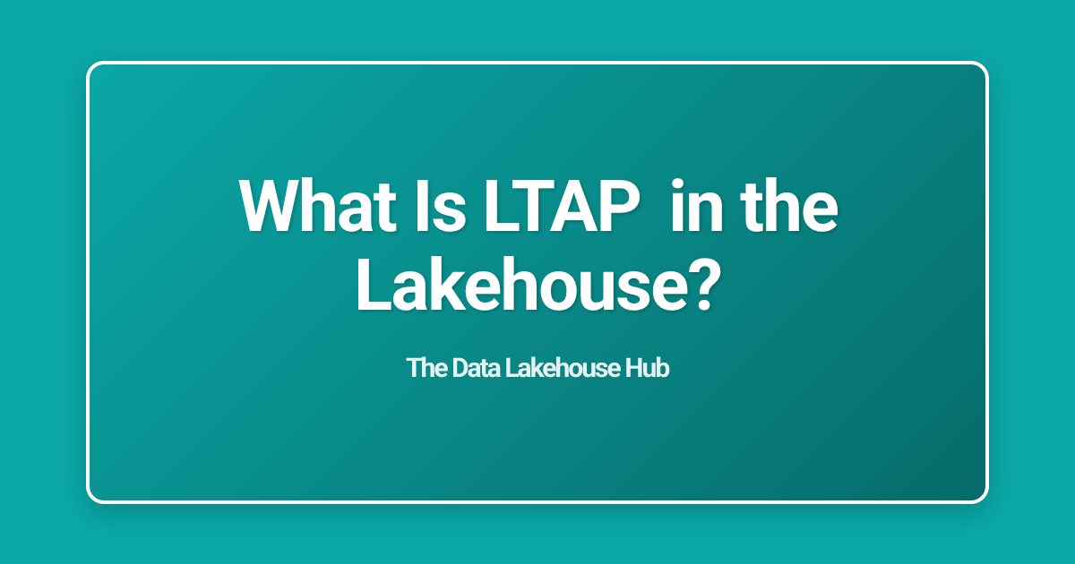 What Is LTAP in the Lakehouse?