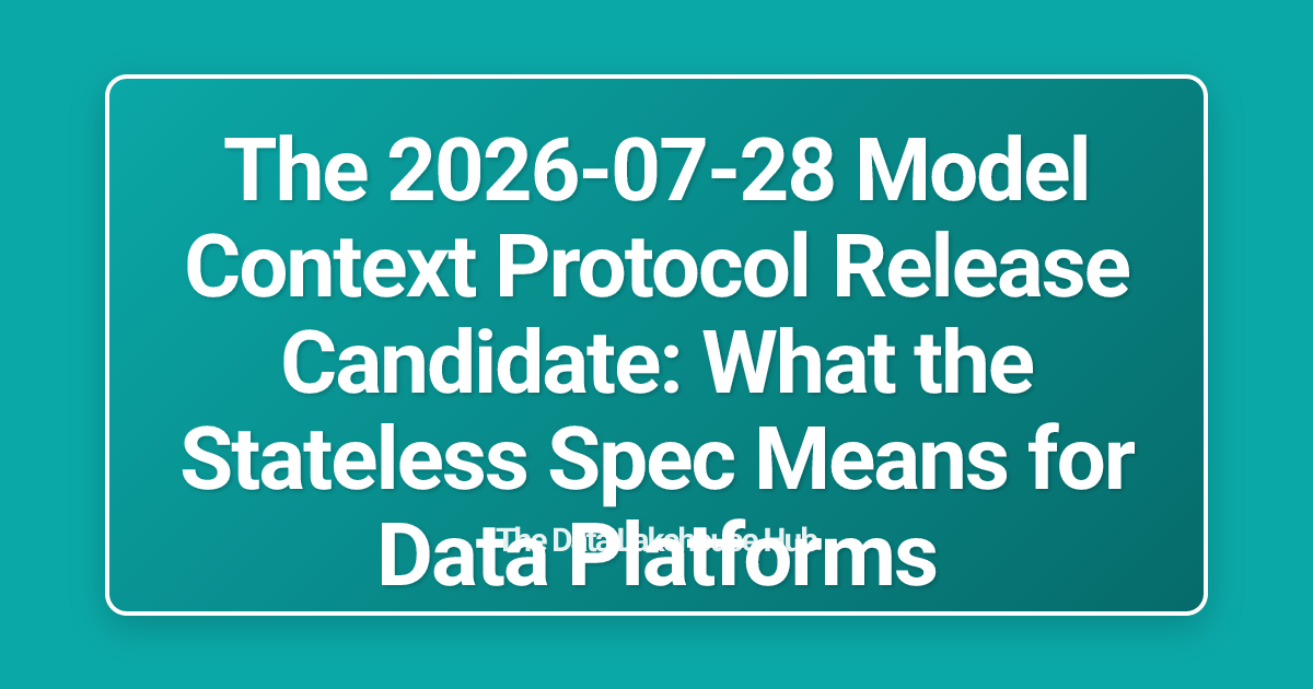 The 2026-07-28 Model Context Protocol Release Candidate: What the Stateless Spec Means for Data Platforms