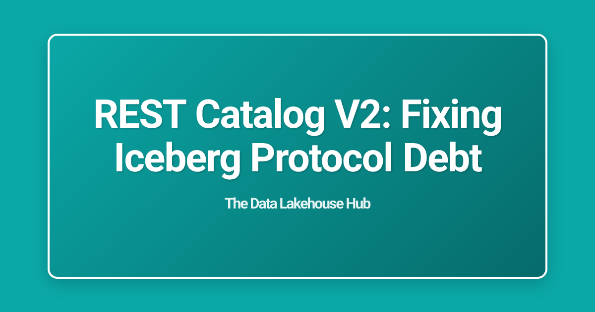 REST Catalog V2: Fixing Iceberg Protocol Debt