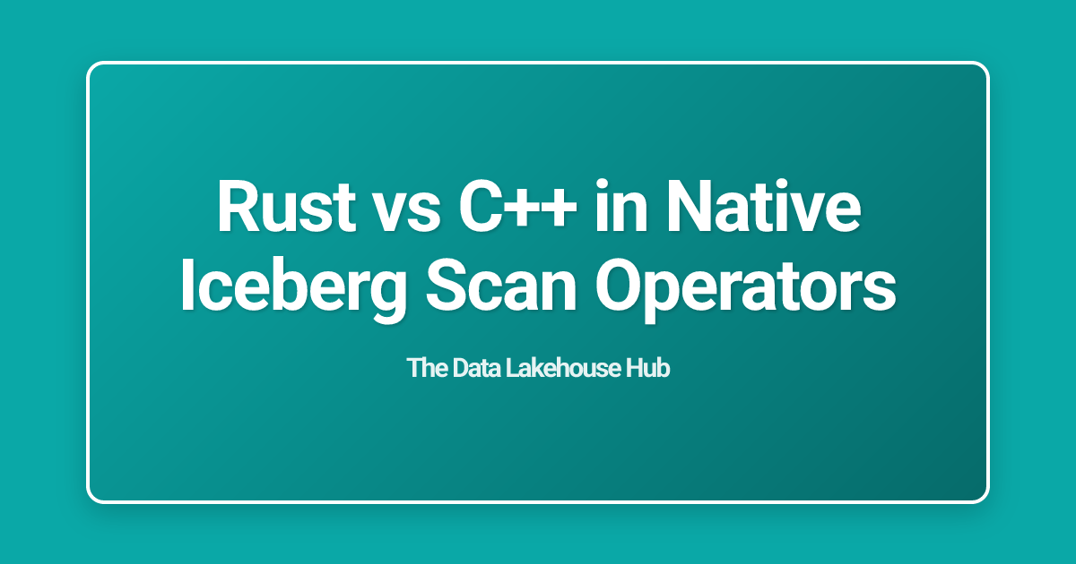 Rust vs C++ in Native Iceberg Scan Operators