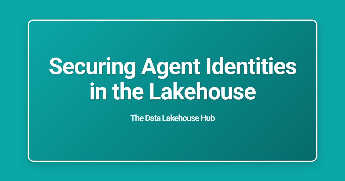 Securing Agent Identities in the Lakehouse