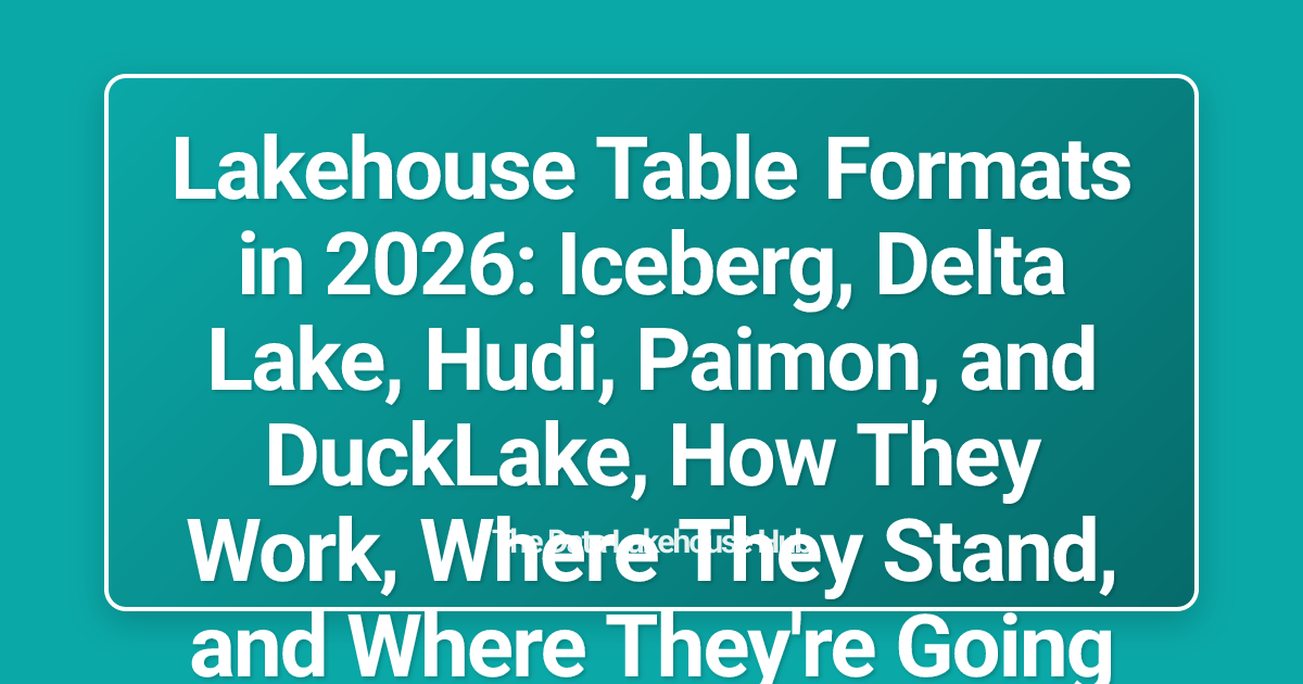 Lakehouse Table Formats in 2026: Iceberg, Delta Lake, Hudi, Paimon, and DuckLake, How They Work, Where They Stand, and Where They're Going