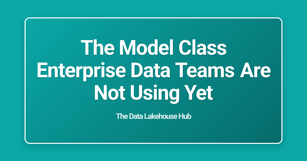 The Model Class Enterprise Data Teams Are Not Using Yet