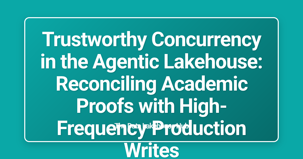 Trustworthy Concurrency in the Agentic Lakehouse: Reconciling Academic Proofs with High-Frequency Production Writes